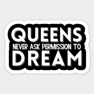 Queens Never Ask Permission to Dream - Empowering Women's Graphic T-Shirt, Inspirational Quote Tee Sticker