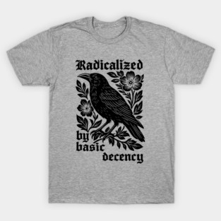 radicalized-by-basic-decency T-Shirt