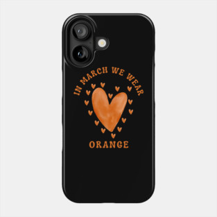 In March We Wear Orange Multiple Sclerosis Awareness Phone Case