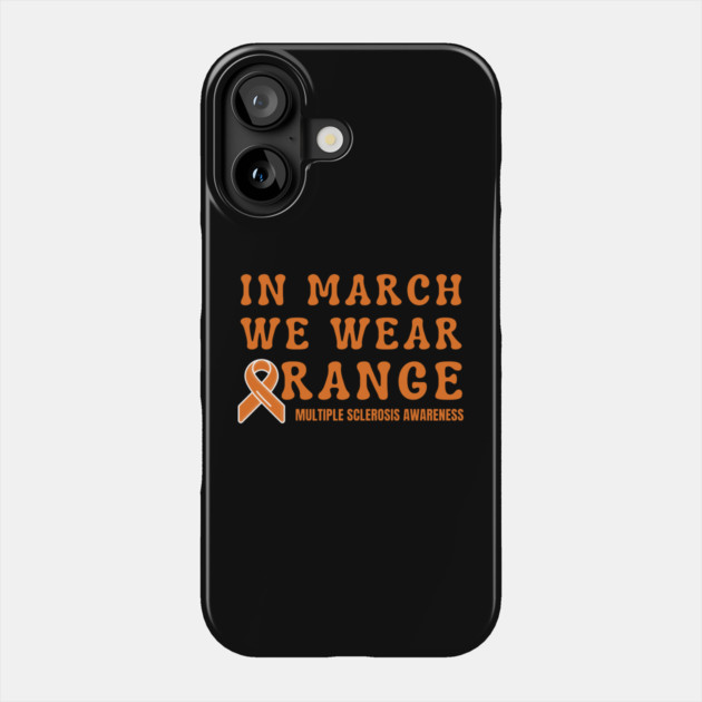 In March We Wear Orange Multiple Sclerosis Awareness Phone Case by Creatifly Graphic Tees