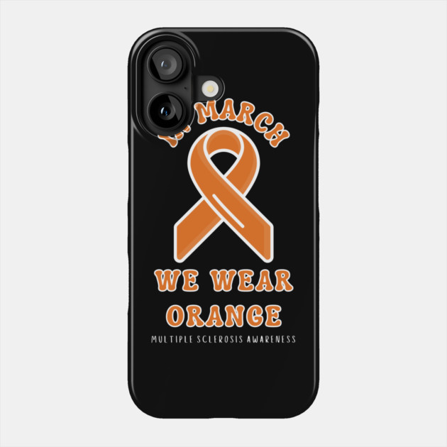 In March We Wear Orange Multiple Sclerosis Awareness Phone Case by Creatifly Graphic Tees