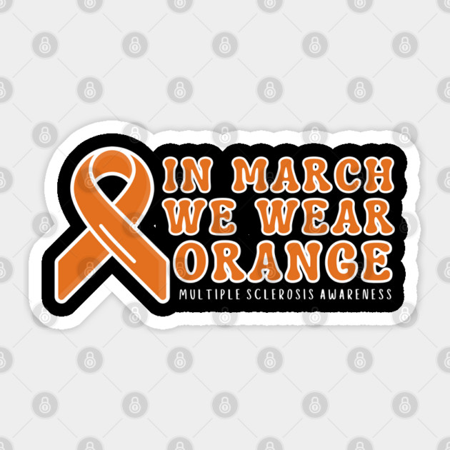 In March We Wear Orange Multiple Sclerosis Awareness Sticker by Creatifly Graphic Tees