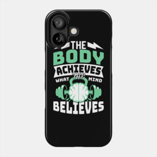 The Body Achieves What the Mind Believes Phone Case