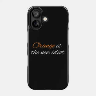 Orange-Is-The-New-Idiot Phone Case