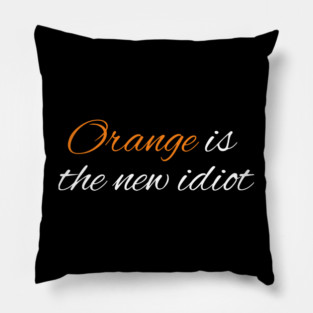 Orange-Is-The-New-Idiot Pillow