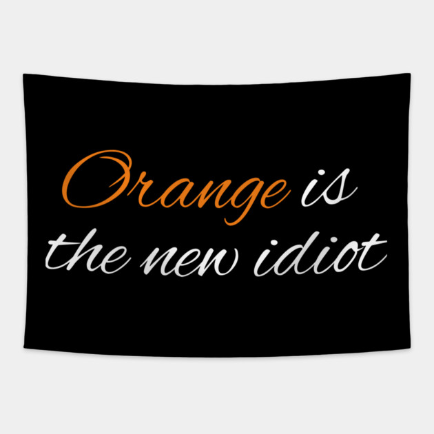 Orange-Is-The-New-Idiot Tapestry by BlackMeme94