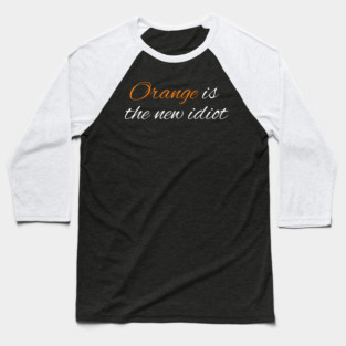 Orange-Is-The-New-Idiot Baseball T-Shirt