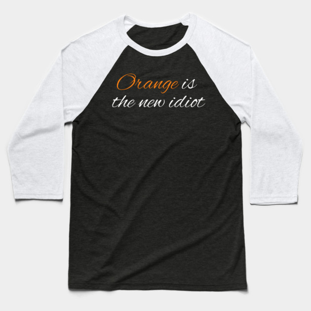 Orange-Is-The-New-Idiot Baseball T-Shirt by BlackMeme94
