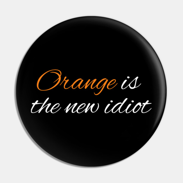 Orange-Is-The-New-Idiot Pin by BlackMeme94