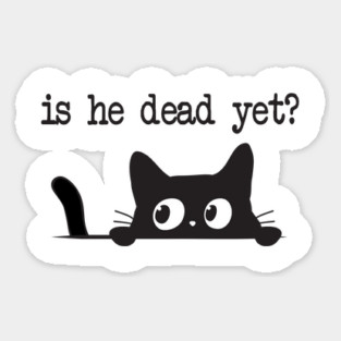 Is He Dead Yet Anti Trump Funny Cute Cats Anti MAGA Anti Fascism Hate Donald Trump Humorous Gifts Resistance Sticker