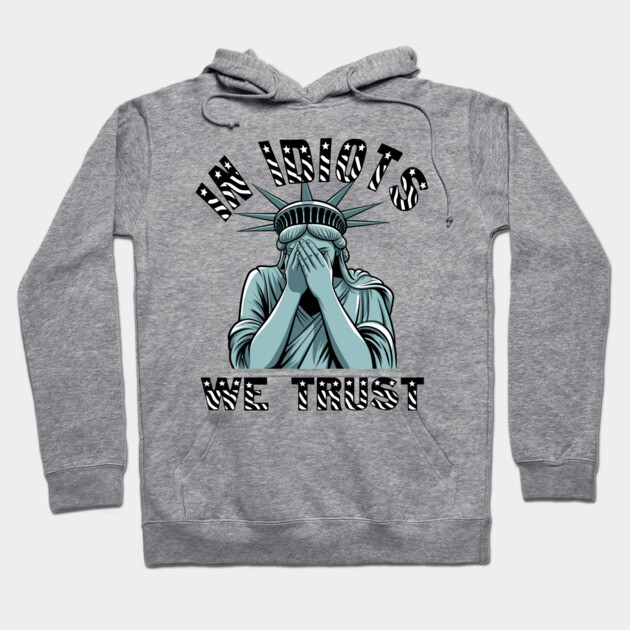 In Idiots We Trust Ashamed Lady Liberty Hoodie by Anticorporati