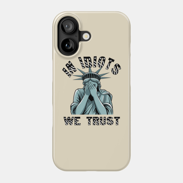 In Idiots We Trust Ashamed Lady Liberty Phone Case by Anticorporati