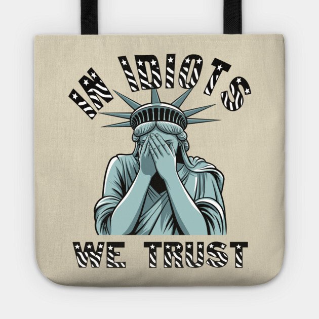 In Idiots We Trust Ashamed Lady Liberty Tote by Anticorporati