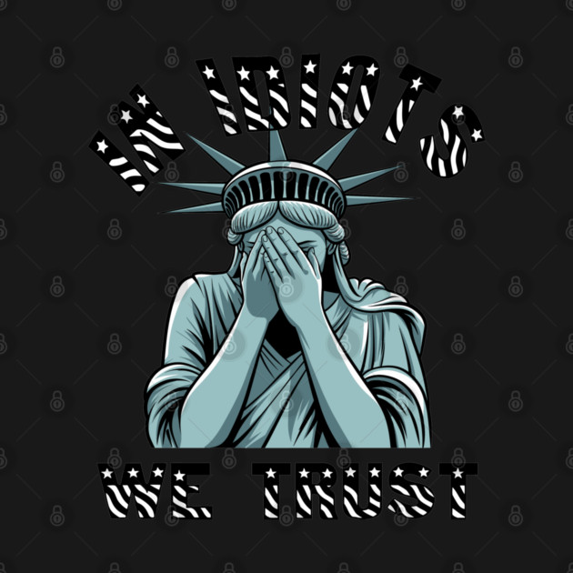 In Idiots We Trust Ashamed Lady Liberty by Anticorporati