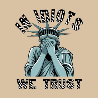 In Idiots We Trust Ashamed Lady Liberty T-Shirt