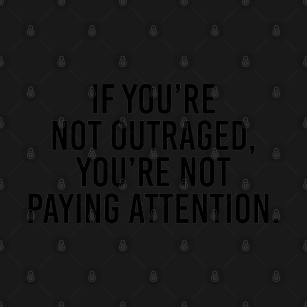 Anti-Trump | If you're not outraged, you're not paying attention by UrbanLifeApparel
