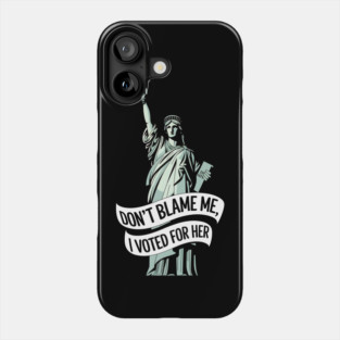 Don't Blame Me I Voted for Her | Lady Liberty and Democracy Phone Case
