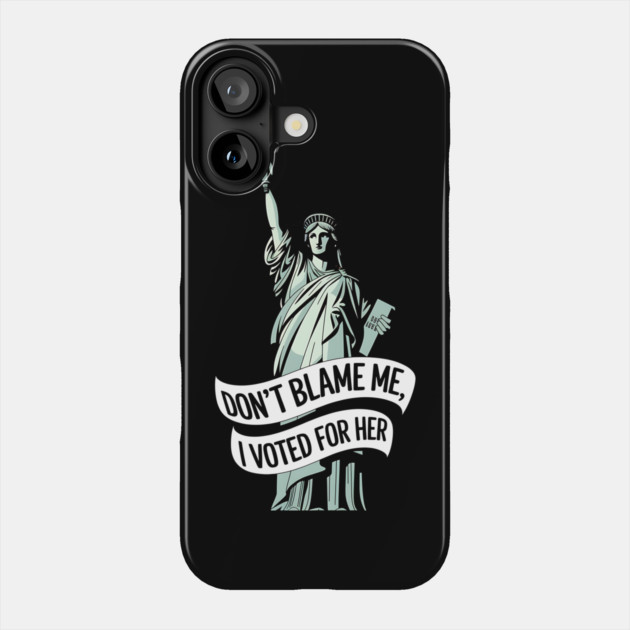 Don't Blame Me I Voted for Her | Lady Liberty and Democracy Phone Case by UrbanLifeApparel