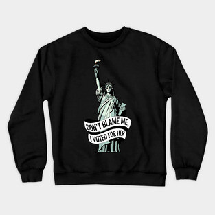 Don't Blame Me I Voted for Her | Lady Liberty and Democracy Crewneck Sweatshirt