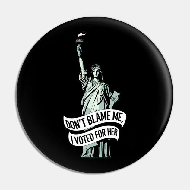 Don't Blame Me I Voted for Her | Lady Liberty and Democracy Pin by UrbanLifeApparel