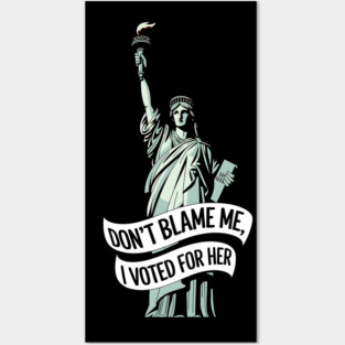 Don't Blame Me I Voted for Her | Lady Liberty and Democracy Posters and Art