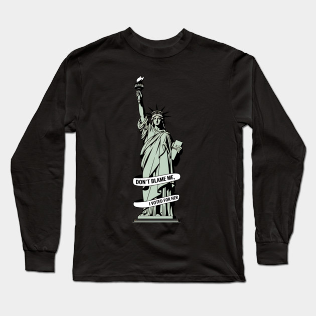 Lady Liberty and Democracy |   Don't Blame Me I Voted for Her Long Sleeve T-Shirt by UrbanLifeApparel