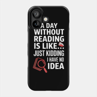 A Day Without Reading Is Like Just Kidding Funny Book Lover Phone Case
