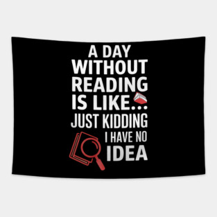 A Day Without Reading Is Like Just Kidding Funny Book Lover Tapestry