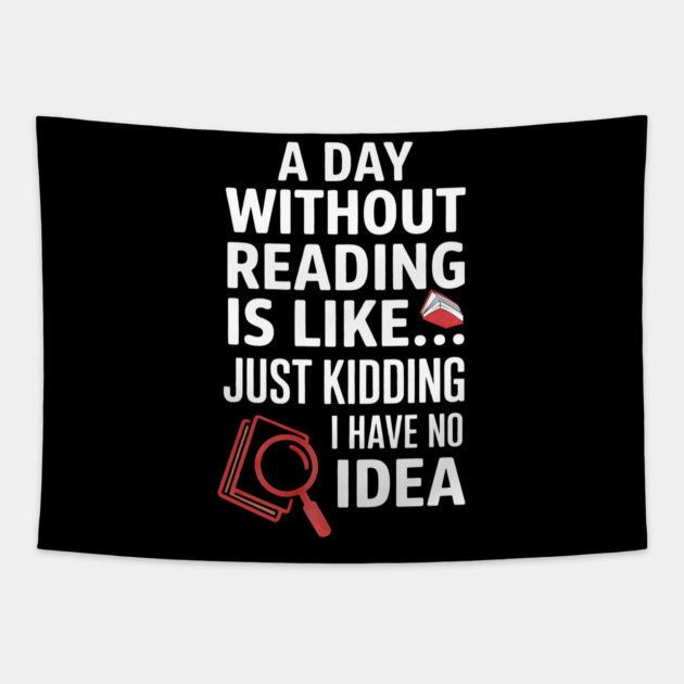 A Day Without Reading Is Like Just Kidding Funny Book Lover Tapestry by yangho