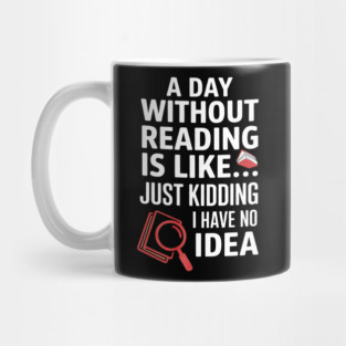 A Day Without Reading Is Like Just Kidding Funny Book Lover Mug