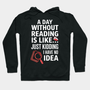 A Day Without Reading Is Like Just Kidding Funny Book Lover Hoodie