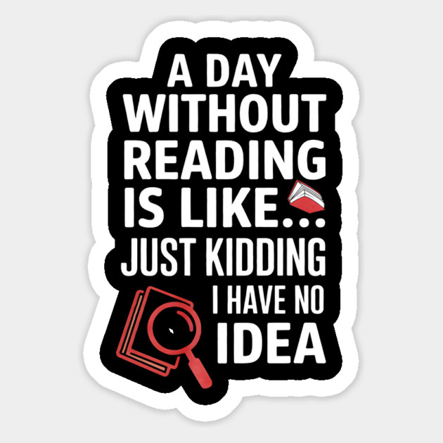 A Day Without Reading Is Like Just Kidding Funny Book Lover Magnet by yangho