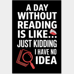 A Day Without Reading Is Like Just Kidding Funny Book Lover Posters and Art