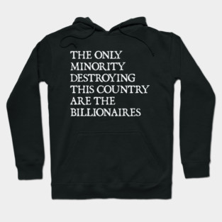 The Only Minority Destroying This Country Are Billionaires, Political Humor Hoodie