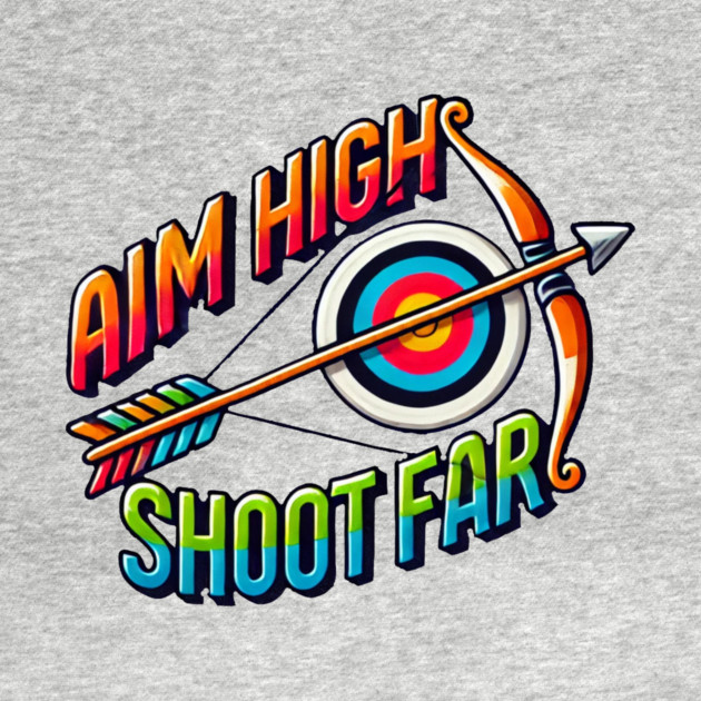 Aim High Shoot Far by BA