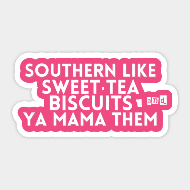 Southern Like Sweet Tea, Biscuits & Ya Mama Them | Funny Southern Sayings T-Shirt Sticker by Tondeleya's Store
