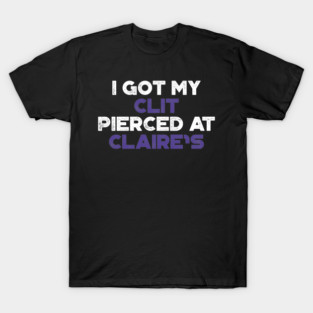 Funny Offensive I Got My Cl*t Pierced At Claire's (Purple) T-Shirt