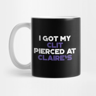 Funny Offensive I Got My Cl*t Pierced At Claire's (Purple) Mug