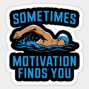 Sometimes Motivation Finds You - Swimming Quote Sticker