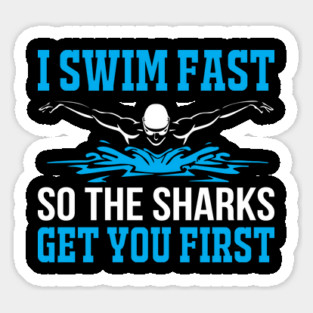 I Swim Fast So The Sharks Get You First - Funny Swimming Design Sticker