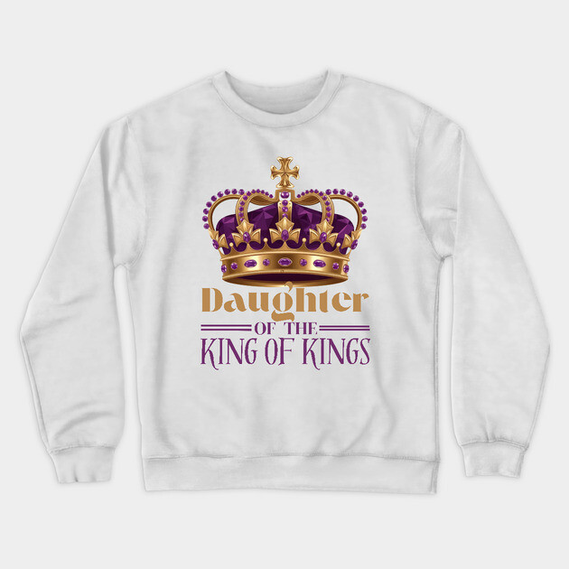 Daughter of the King of Kings - Christian Faith Crown Crewneck Sweatshirt by Rox