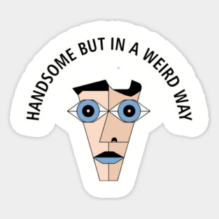 Handsome But In a Weird Way Awkward Sticker
