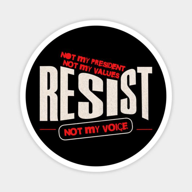 Resist Not My President Anti-Trump Magnet by The WYLD Tribe