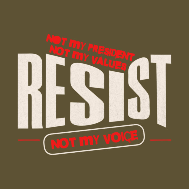Resist Not My President Anti-Trump by The WYLD Tribe