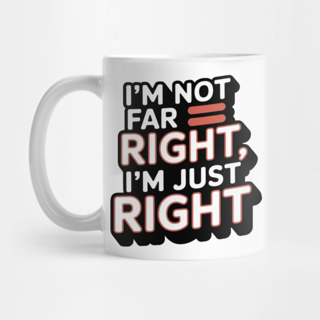 I'm Not Far Right, I'm Just Right – Bold Statement by Steve