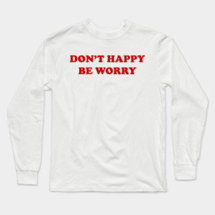 DON'T 🙂 HAPPY 🙂 Long Sleeve T-Shirt