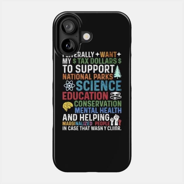 I Literally Want My Tax Dollars To Support National Parks, Science, Education, Conservation & Mental Health Phone Case by ArtistTee ⭐⭐⭐⭐⭐
