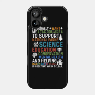 I-Literally-Want-My-Tax-Dollars-To-Support-National Parks-Science-Education-Conservation-Mental Health Phone Case