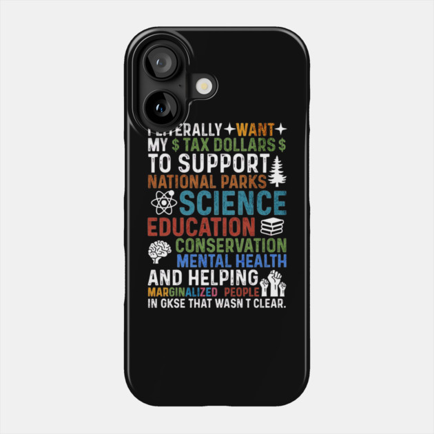 I-Literally-Want-My-Tax-Dollars-To-Support-National Parks-Science-Education-Conservation-Mental Health Phone Case by ArtistTee ⭐⭐⭐⭐⭐