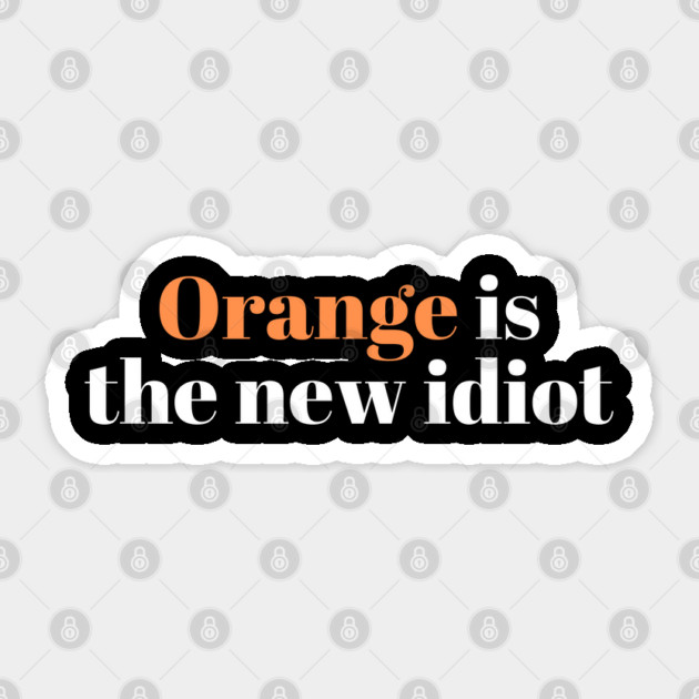 Orange-Is-The-New-Idiot Sticker by Creatifly Graphic Tees